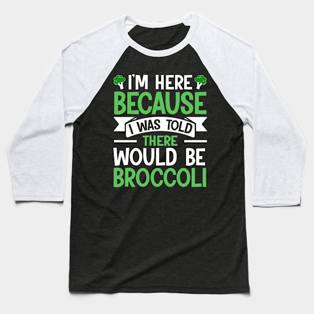 I'm here because I was told There would be Broccoli Baseball T-Shirt by TheDesignDepot